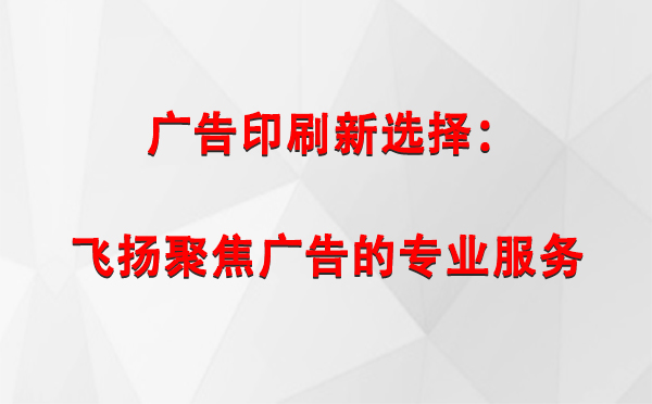 青海广告印刷新选择：飞扬聚焦广告的专业服务