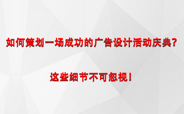 如何策划一场成功的青海广告设计青海活动庆典？这些细节不可忽视！